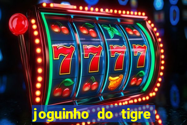 joguinho do tigre para ganhar dinheiro